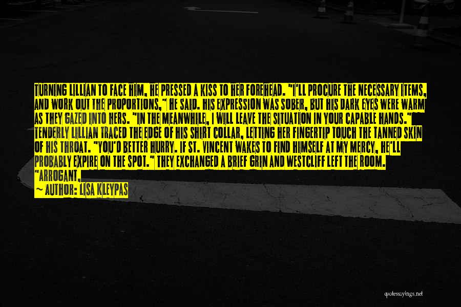 Lisa Kleypas Quotes: Turning Lillian To Face Him, He Pressed A Kiss To Her Forehead. I'll Procure The Necessary Items, And Work Out