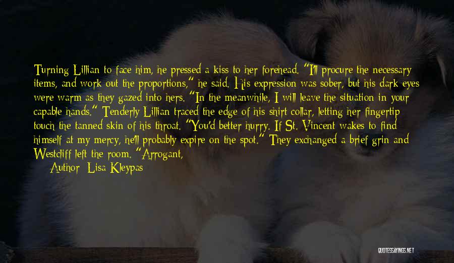 Lisa Kleypas Quotes: Turning Lillian To Face Him, He Pressed A Kiss To Her Forehead. I'll Procure The Necessary Items, And Work Out