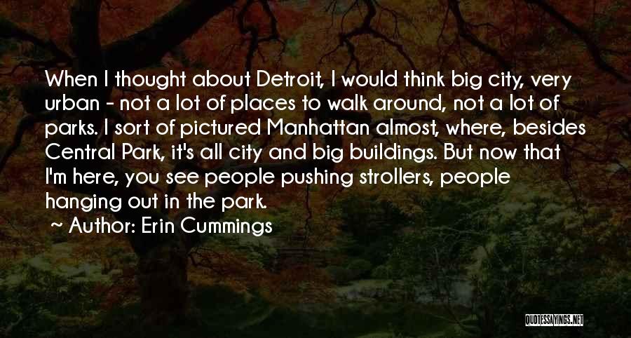 Erin Cummings Quotes: When I Thought About Detroit, I Would Think Big City, Very Urban - Not A Lot Of Places To Walk