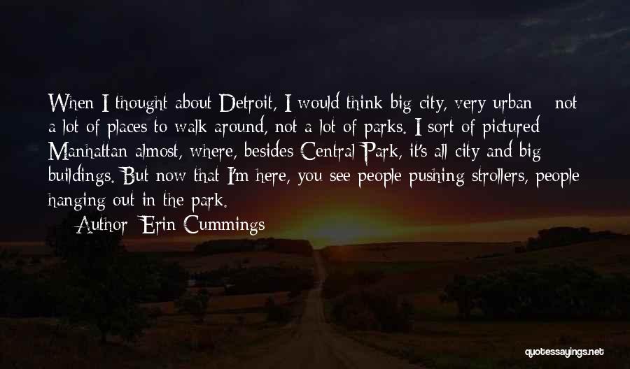 Erin Cummings Quotes: When I Thought About Detroit, I Would Think Big City, Very Urban - Not A Lot Of Places To Walk