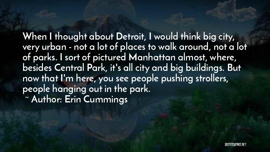 Erin Cummings Quotes: When I Thought About Detroit, I Would Think Big City, Very Urban - Not A Lot Of Places To Walk