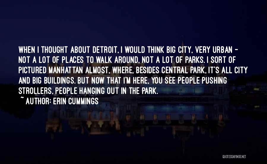 Erin Cummings Quotes: When I Thought About Detroit, I Would Think Big City, Very Urban - Not A Lot Of Places To Walk