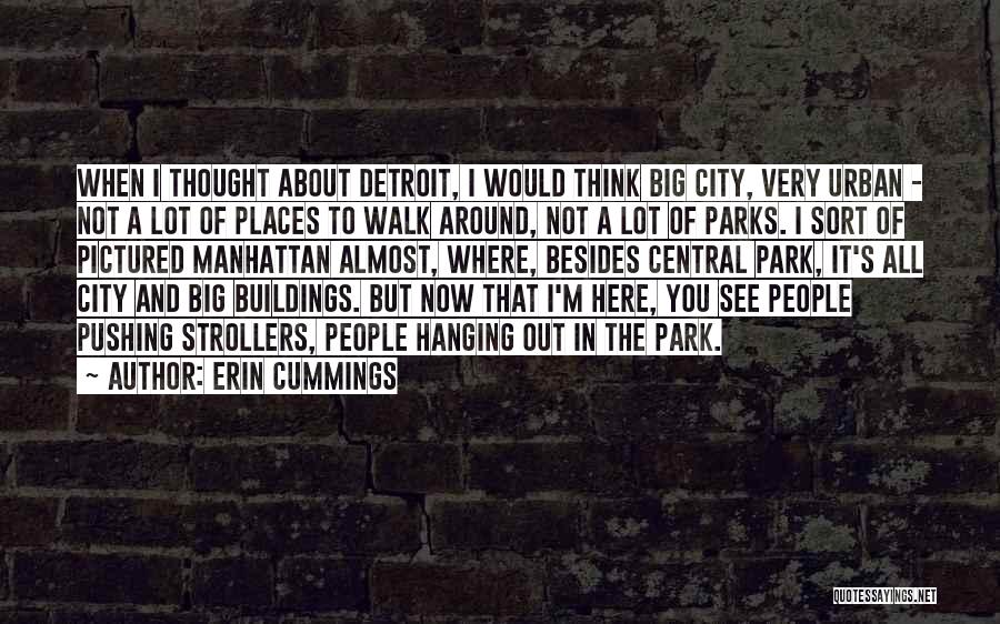 Erin Cummings Quotes: When I Thought About Detroit, I Would Think Big City, Very Urban - Not A Lot Of Places To Walk