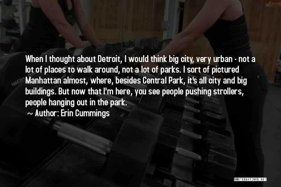 Erin Cummings Quotes: When I Thought About Detroit, I Would Think Big City, Very Urban - Not A Lot Of Places To Walk