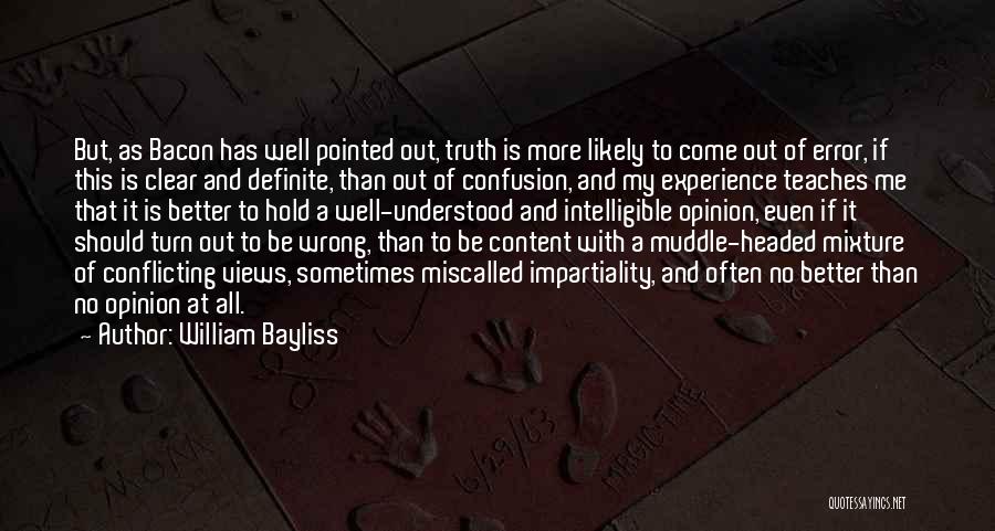 William Bayliss Quotes: But, As Bacon Has Well Pointed Out, Truth Is More Likely To Come Out Of Error, If This Is Clear