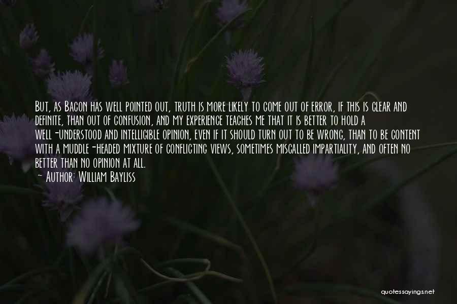 William Bayliss Quotes: But, As Bacon Has Well Pointed Out, Truth Is More Likely To Come Out Of Error, If This Is Clear