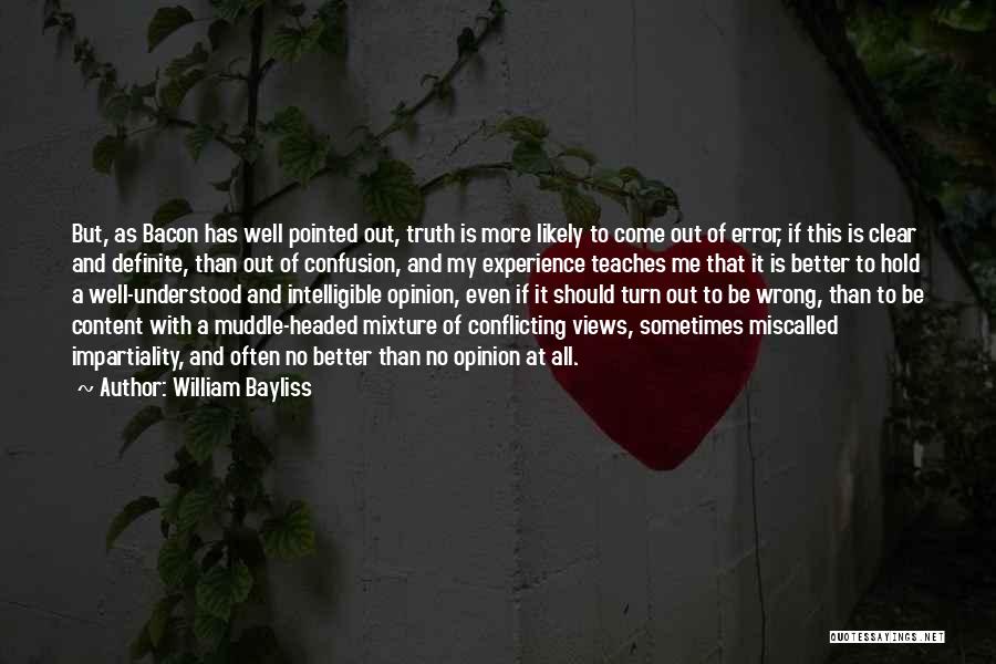 William Bayliss Quotes: But, As Bacon Has Well Pointed Out, Truth Is More Likely To Come Out Of Error, If This Is Clear