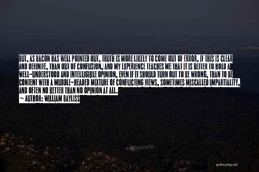 William Bayliss Quotes: But, As Bacon Has Well Pointed Out, Truth Is More Likely To Come Out Of Error, If This Is Clear