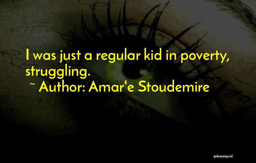 Amar'e Stoudemire Quotes: I Was Just A Regular Kid In Poverty, Struggling.