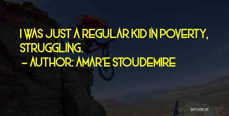Amar'e Stoudemire Quotes: I Was Just A Regular Kid In Poverty, Struggling.