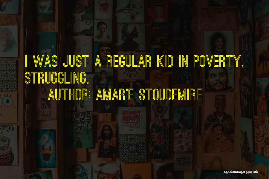 Amar'e Stoudemire Quotes: I Was Just A Regular Kid In Poverty, Struggling.