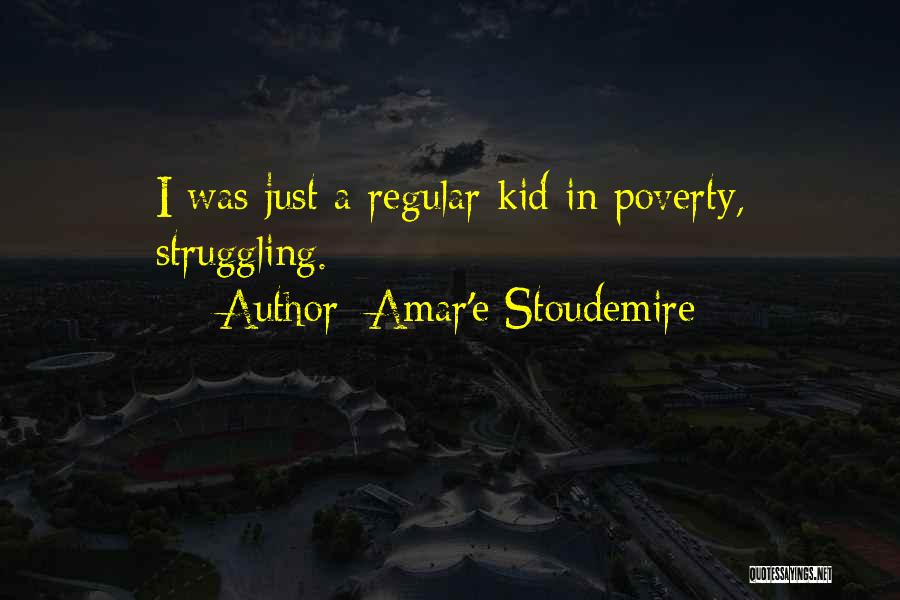 Amar'e Stoudemire Quotes: I Was Just A Regular Kid In Poverty, Struggling.