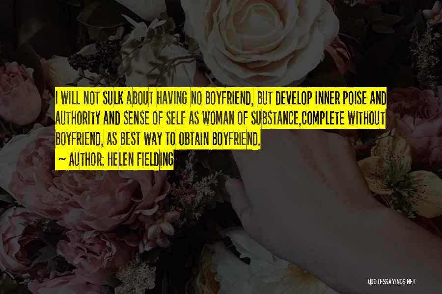 Helen Fielding Quotes: I Will Not Sulk About Having No Boyfriend, But Develop Inner Poise And Authority And Sense Of Self As Woman
