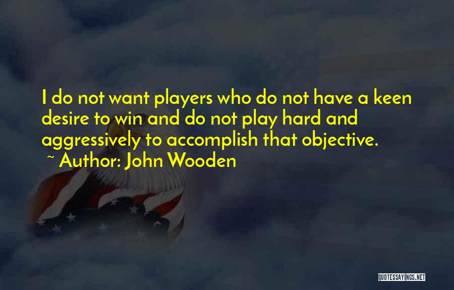 John Wooden Quotes: I Do Not Want Players Who Do Not Have A Keen Desire To Win And Do Not Play Hard And