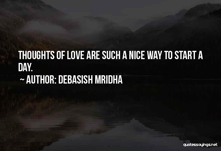 Debasish Mridha Quotes: Thoughts Of Love Are Such A Nice Way To Start A Day.