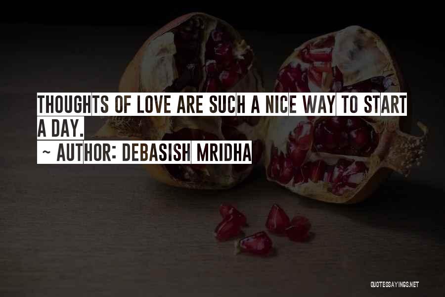 Debasish Mridha Quotes: Thoughts Of Love Are Such A Nice Way To Start A Day.