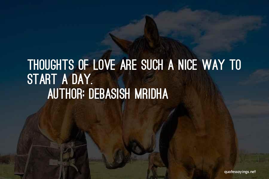 Debasish Mridha Quotes: Thoughts Of Love Are Such A Nice Way To Start A Day.