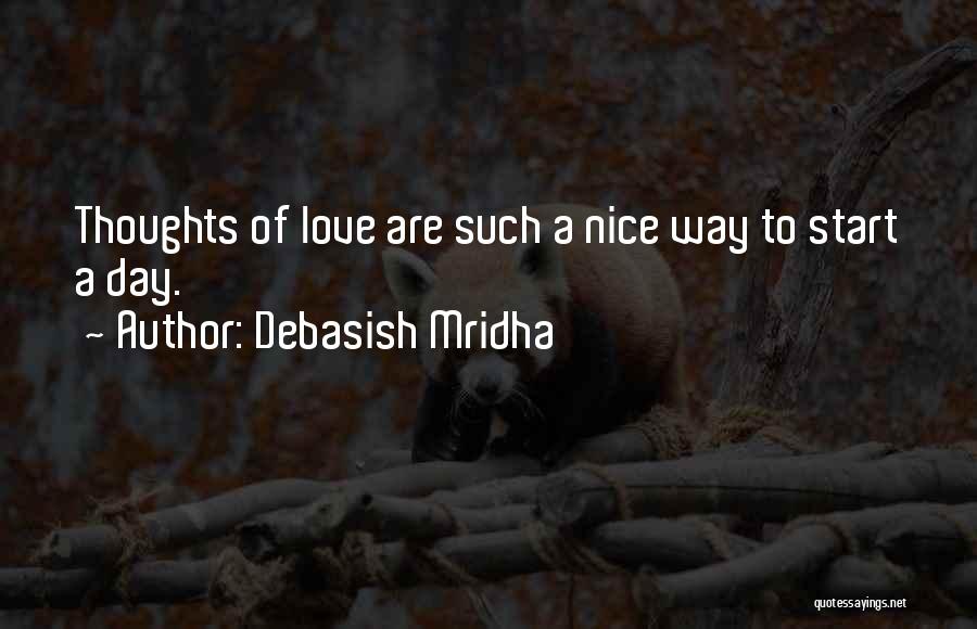 Debasish Mridha Quotes: Thoughts Of Love Are Such A Nice Way To Start A Day.