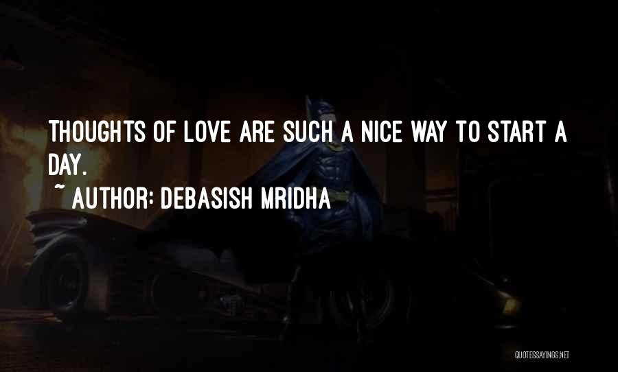 Debasish Mridha Quotes: Thoughts Of Love Are Such A Nice Way To Start A Day.