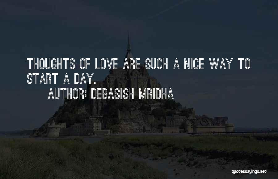 Debasish Mridha Quotes: Thoughts Of Love Are Such A Nice Way To Start A Day.