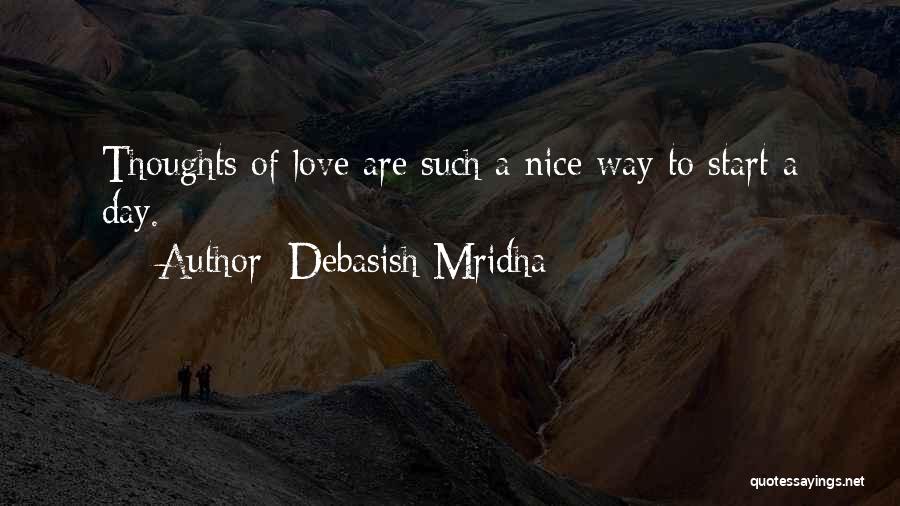 Debasish Mridha Quotes: Thoughts Of Love Are Such A Nice Way To Start A Day.