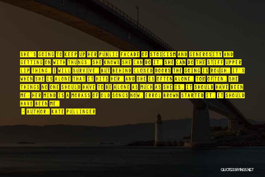 Kate Pullinger Quotes: She's Going To Keep Up Her Public Facade Of Stoicism And Generosity And Getting On With Thungs. She Knows She