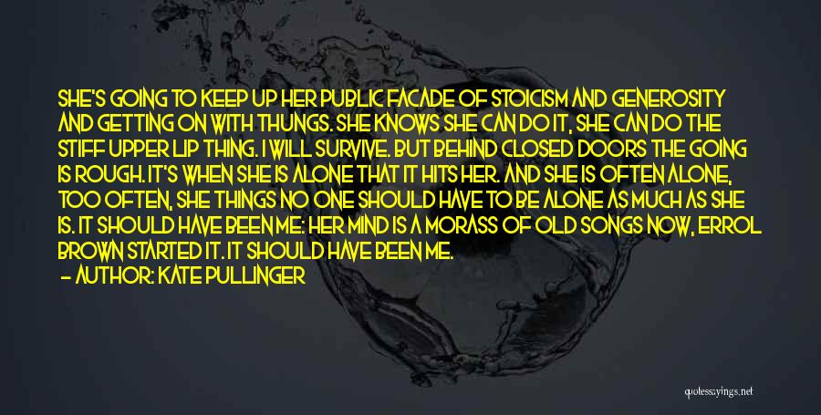 Kate Pullinger Quotes: She's Going To Keep Up Her Public Facade Of Stoicism And Generosity And Getting On With Thungs. She Knows She
