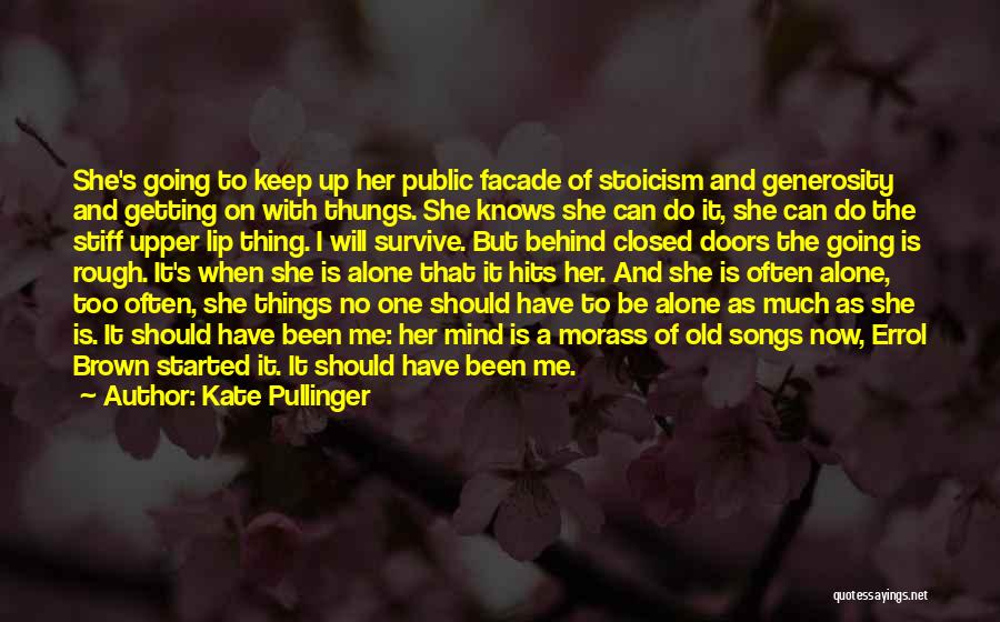 Kate Pullinger Quotes: She's Going To Keep Up Her Public Facade Of Stoicism And Generosity And Getting On With Thungs. She Knows She