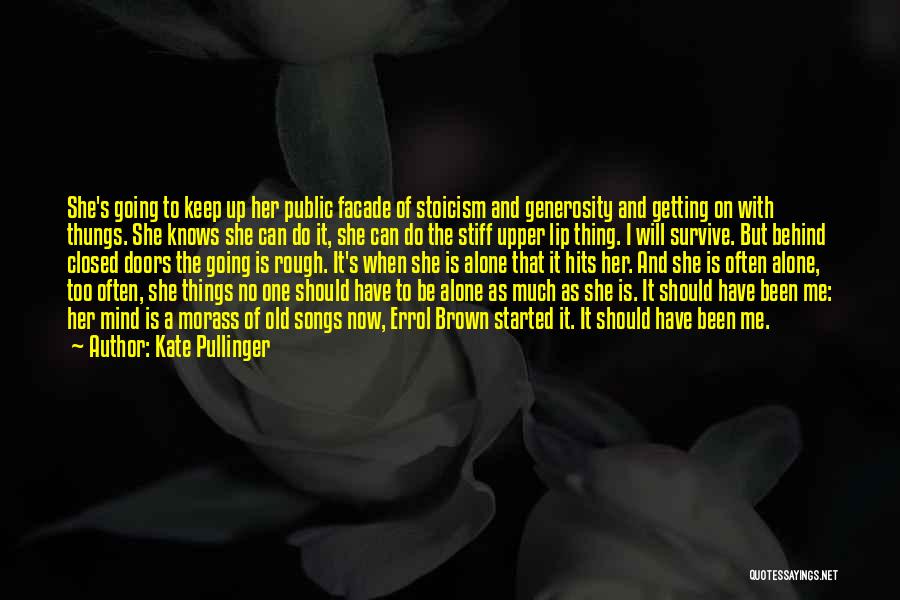 Kate Pullinger Quotes: She's Going To Keep Up Her Public Facade Of Stoicism And Generosity And Getting On With Thungs. She Knows She