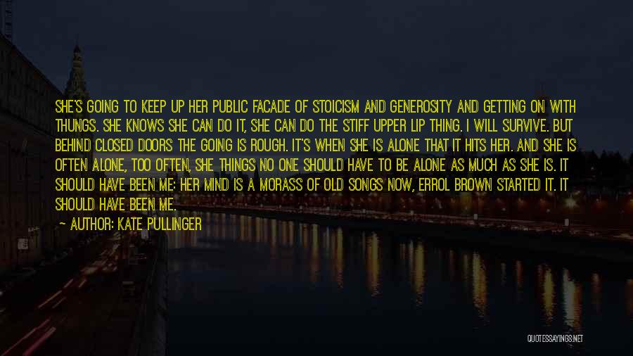 Kate Pullinger Quotes: She's Going To Keep Up Her Public Facade Of Stoicism And Generosity And Getting On With Thungs. She Knows She