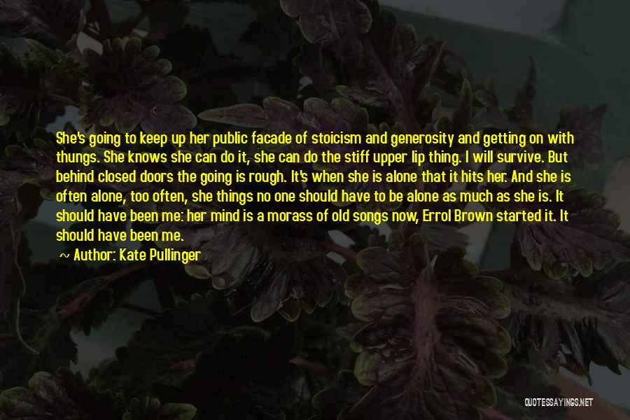Kate Pullinger Quotes: She's Going To Keep Up Her Public Facade Of Stoicism And Generosity And Getting On With Thungs. She Knows She