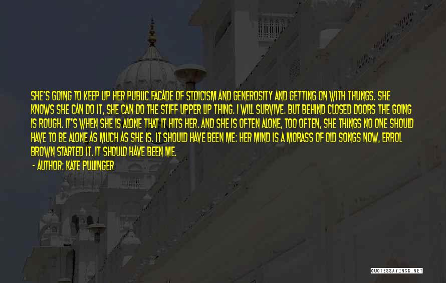 Kate Pullinger Quotes: She's Going To Keep Up Her Public Facade Of Stoicism And Generosity And Getting On With Thungs. She Knows She