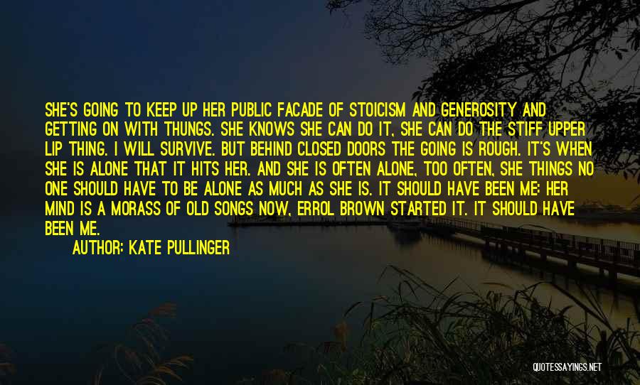 Kate Pullinger Quotes: She's Going To Keep Up Her Public Facade Of Stoicism And Generosity And Getting On With Thungs. She Knows She