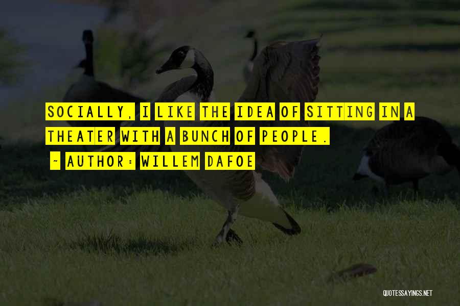 Willem Dafoe Quotes: Socially, I Like The Idea Of Sitting In A Theater With A Bunch Of People.