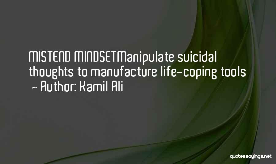 Kamil Ali Quotes: Mistend Mindsetmanipulate Suicidal Thoughts To Manufacture Life-coping Tools