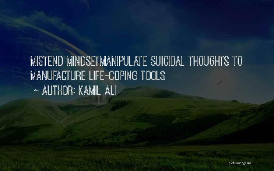 Kamil Ali Quotes: Mistend Mindsetmanipulate Suicidal Thoughts To Manufacture Life-coping Tools