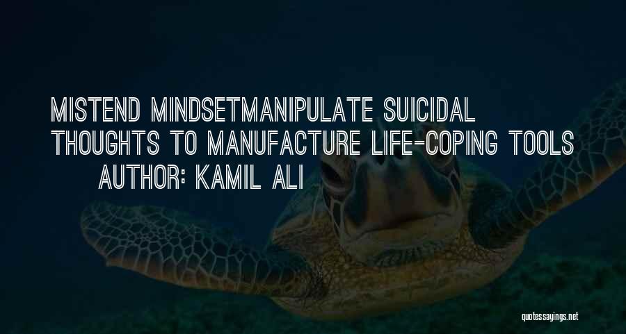 Kamil Ali Quotes: Mistend Mindsetmanipulate Suicidal Thoughts To Manufacture Life-coping Tools