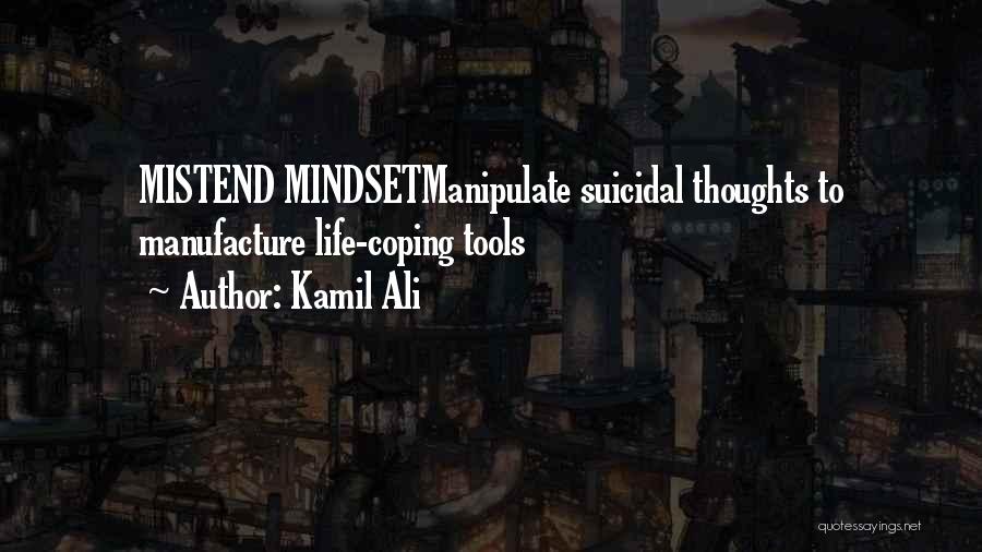 Kamil Ali Quotes: Mistend Mindsetmanipulate Suicidal Thoughts To Manufacture Life-coping Tools