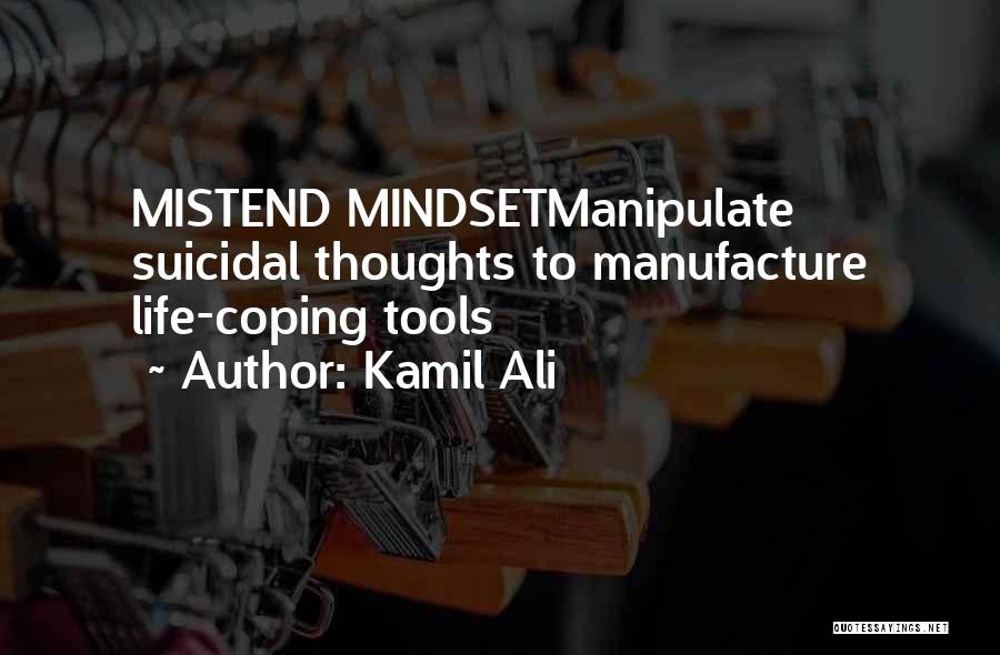 Kamil Ali Quotes: Mistend Mindsetmanipulate Suicidal Thoughts To Manufacture Life-coping Tools