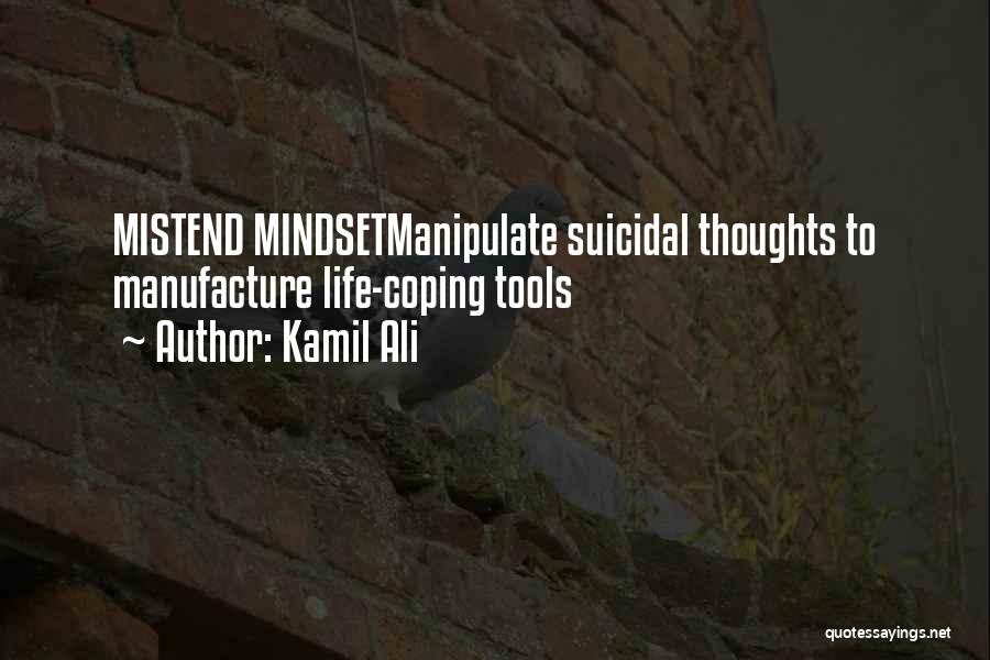 Kamil Ali Quotes: Mistend Mindsetmanipulate Suicidal Thoughts To Manufacture Life-coping Tools