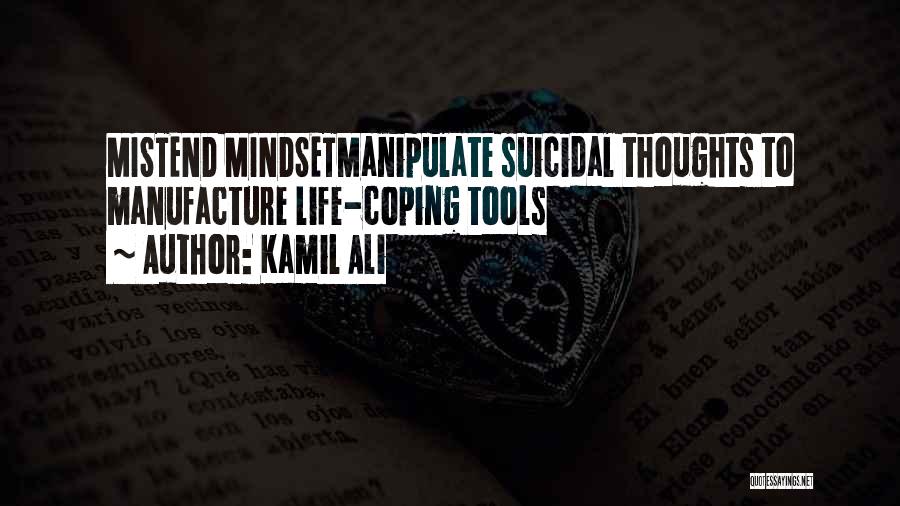 Kamil Ali Quotes: Mistend Mindsetmanipulate Suicidal Thoughts To Manufacture Life-coping Tools