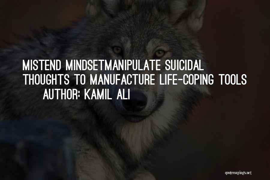 Kamil Ali Quotes: Mistend Mindsetmanipulate Suicidal Thoughts To Manufacture Life-coping Tools