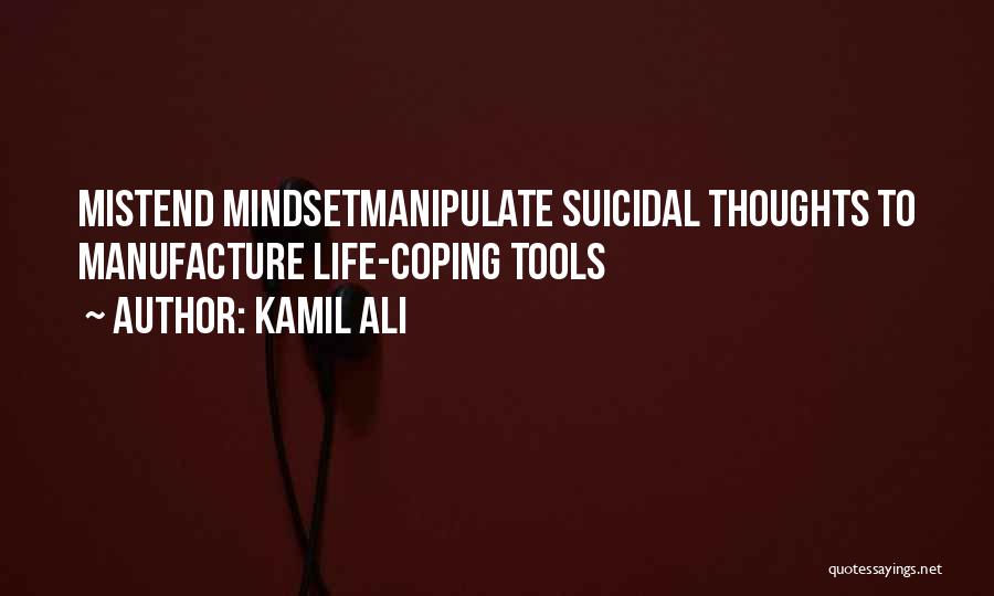 Kamil Ali Quotes: Mistend Mindsetmanipulate Suicidal Thoughts To Manufacture Life-coping Tools
