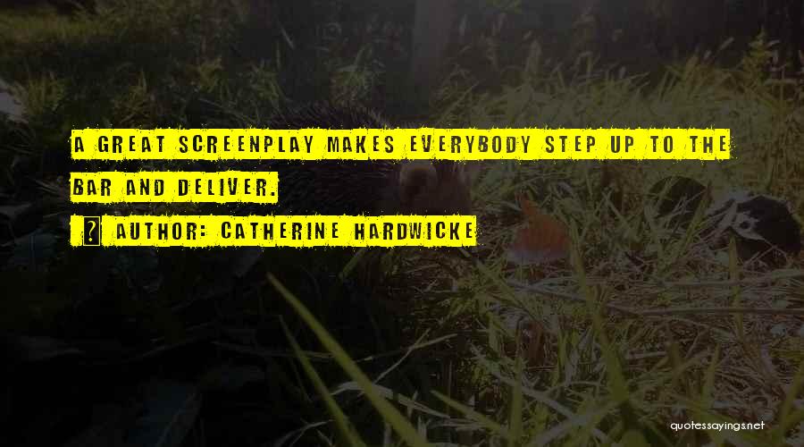 Catherine Hardwicke Quotes: A Great Screenplay Makes Everybody Step Up To The Bar And Deliver.