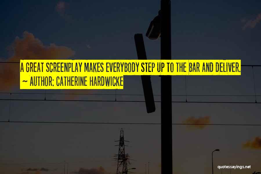 Catherine Hardwicke Quotes: A Great Screenplay Makes Everybody Step Up To The Bar And Deliver.
