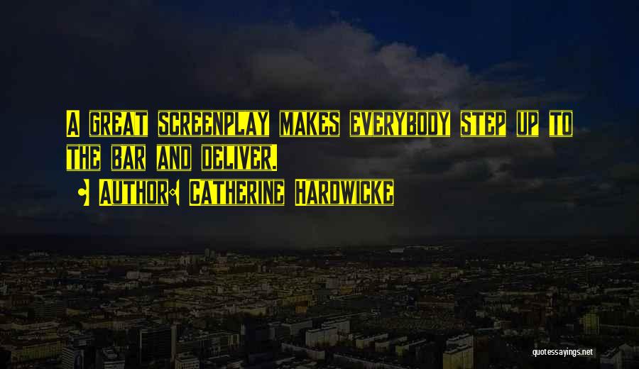 Catherine Hardwicke Quotes: A Great Screenplay Makes Everybody Step Up To The Bar And Deliver.