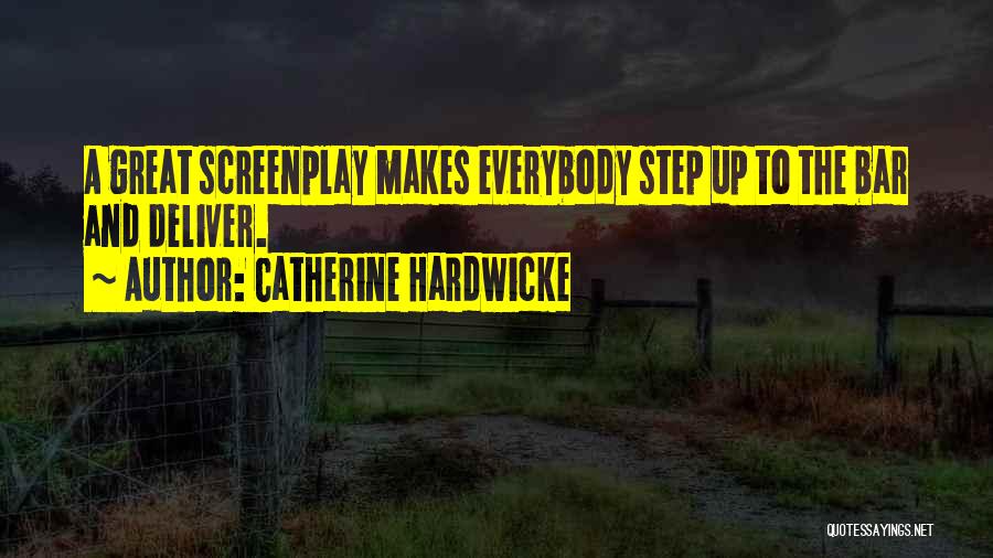 Catherine Hardwicke Quotes: A Great Screenplay Makes Everybody Step Up To The Bar And Deliver.