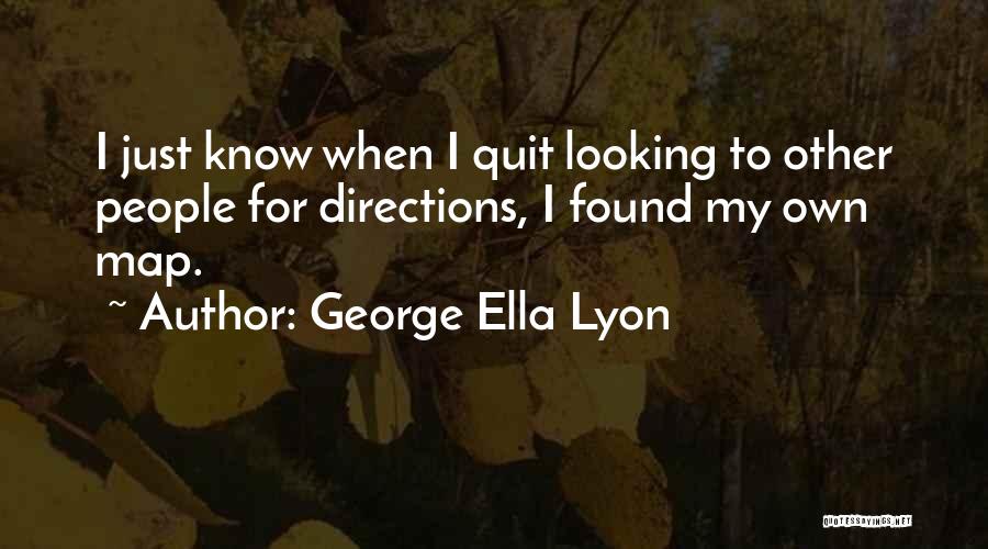 George Ella Lyon Quotes: I Just Know When I Quit Looking To Other People For Directions, I Found My Own Map.