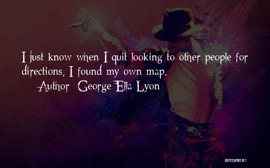 George Ella Lyon Quotes: I Just Know When I Quit Looking To Other People For Directions, I Found My Own Map.
