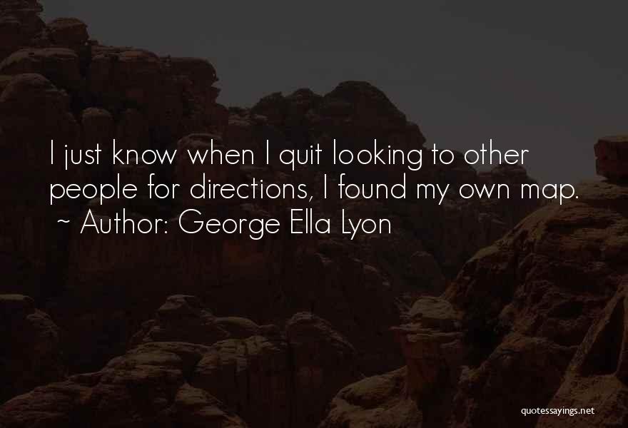 George Ella Lyon Quotes: I Just Know When I Quit Looking To Other People For Directions, I Found My Own Map.